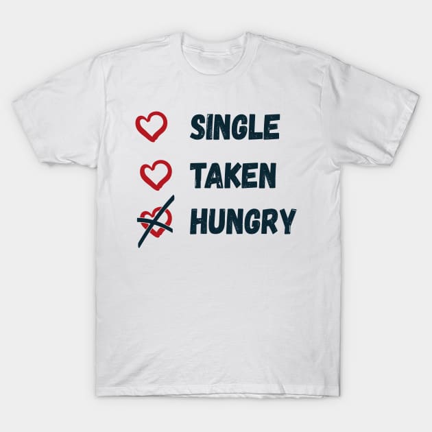 Single Taken Hungry T-Shirt by MZeeDesigns